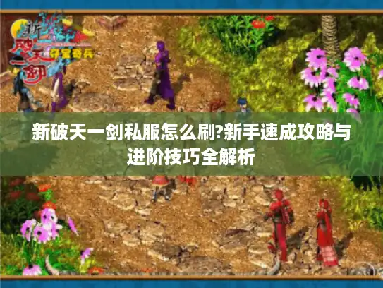新破天一剑私服怎么刷?新手速成攻略与进阶技巧全解析