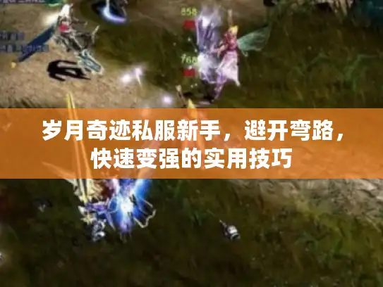 岁月奇迹私服新手，避开弯路，快速变强的实用技巧