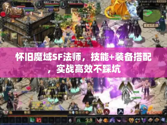 怀旧魔域SF法师,技能+装备搭配,实战高效不踩坑 怀旧魔域SF法师,技能+装备搭配,实战高效不踩坑