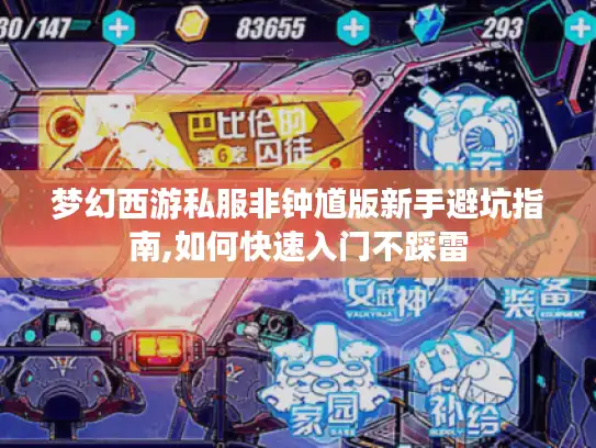 梦幻西游私服非钟馗版新手避坑指南,如何快速入门不踩雷