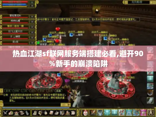 热血江湖sf联网服务端搭建必看,避开90%新手的崩溃陷阱