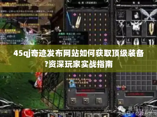45qj奇迹发布网站如何获取顶级装备?资深玩家实战指南