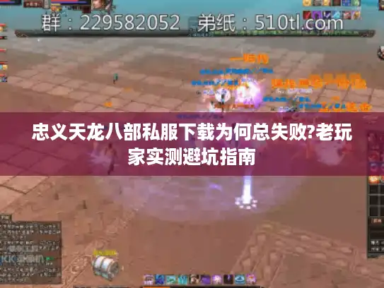 忠义天龙八部私服下载为何总失败?老玩家实测避坑指南