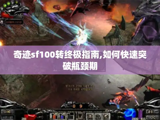 奇迹sf100转终极指南,如何快速突破瓶颈期 奇迹sf100转终极指南,如何快速突破瓶颈期