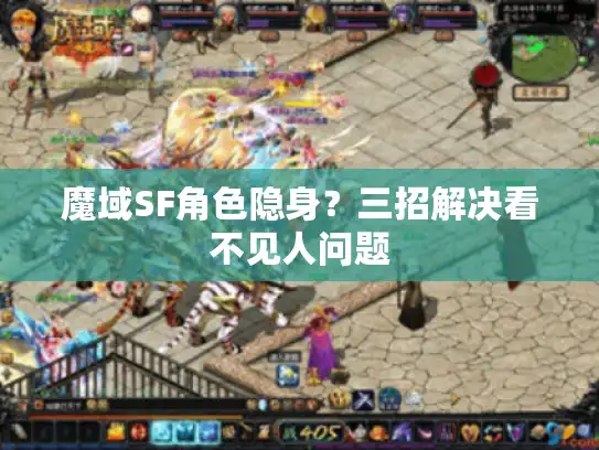 魔域SF角色隐身？三招解决看不见人问题