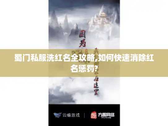 蜀门私服洗红名全攻略,如何快速消除红名惩罚?