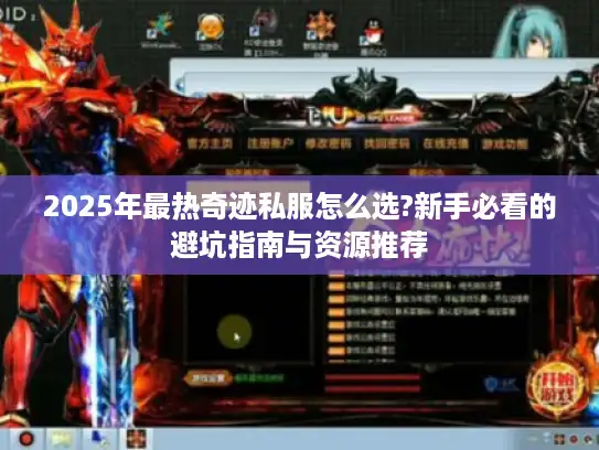 2025年最热奇迹私服怎么选?新手必看的避坑指南与资源推荐 2025年最热奇迹私服怎么选?新手必看的避坑指南与资源推荐