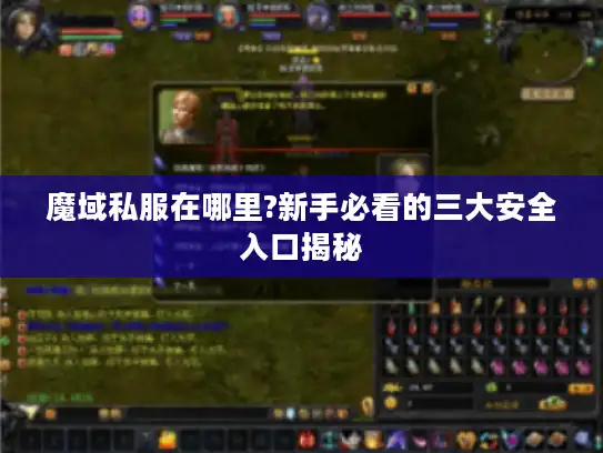 魔域私服在哪里?新手必看的三大安全入口揭秘 魔域私服在哪里?新手必看的三大安全入口揭秘