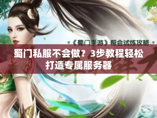 蜀门私服不会做？3步教程轻松打造专属服务器