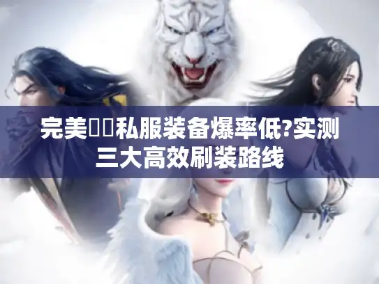 完美紅顏私服装备爆率低?实测三大高效刷装路线
