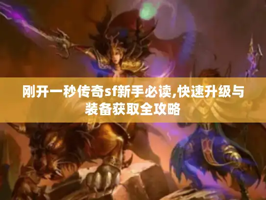 刚开一秒传奇sf新手必读,快速升级与装备获取全攻略