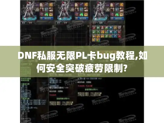 DNF私服无限PL卡bug教程,如何安全突破疲劳限制? DNF私服无限PL卡bug教程,如何安全突破疲劳限制?