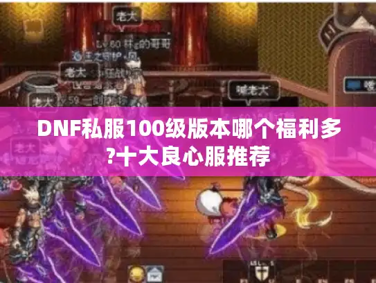 DNF私服100级版本哪个福利多?十大良心服推荐