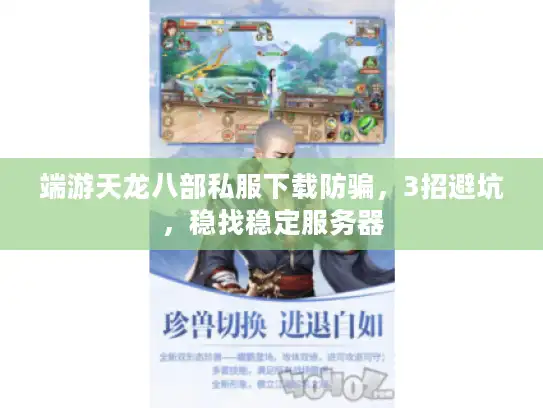 端游天龙八部私服下载防骗，3招避坑，稳找稳定服务器