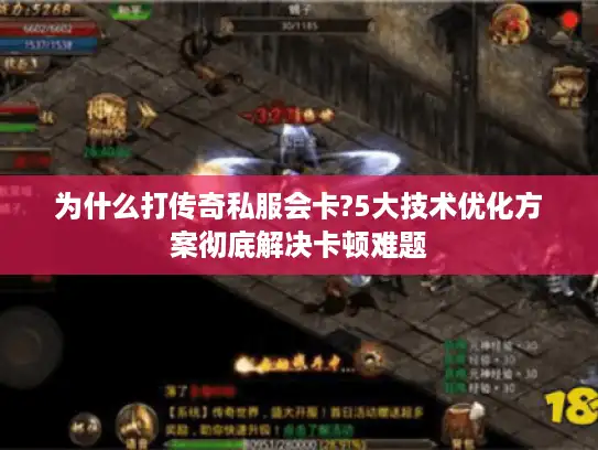 为什么打传奇私服会卡?5大技术优化方案彻底解决卡顿难题 为什么打传奇私服会卡?5大技术优化方案彻底解决卡顿难题
