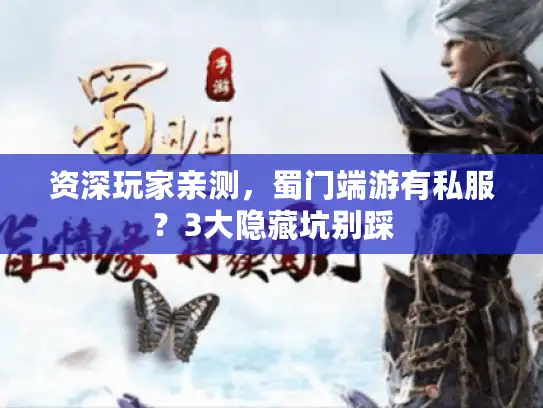 资深玩家亲测，蜀门端游有私服？3大隐藏坑别踩