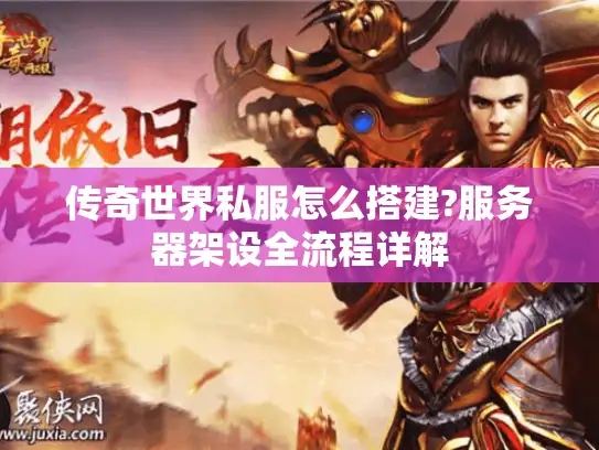 传奇世界私服怎么搭建?服务器架设全流程详解