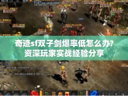 奇迹sf双子剑爆率低怎么办?资深玩家实战经验分享