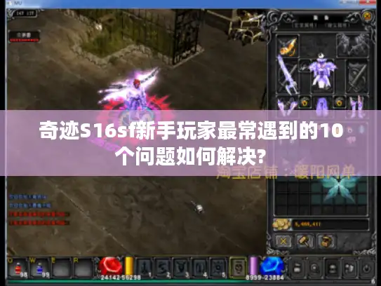 奇迹S16sf新手玩家最常遇到的10个问题如何解决?