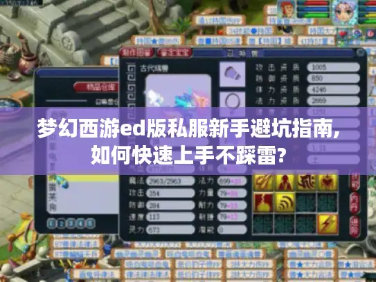 梦幻西游ed版私服新手避坑指南,如何快速上手不踩雷? 梦幻西游ed版私服新手避坑指南,如何快速上手不踩雷?