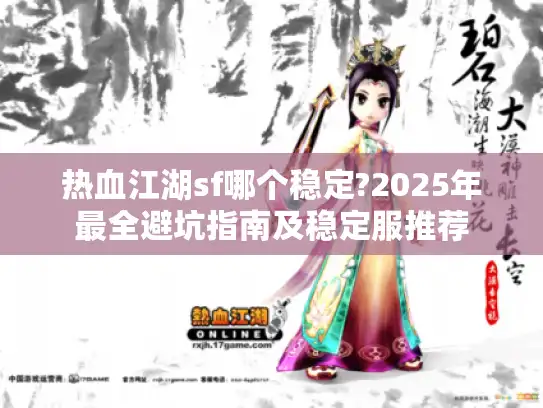 热血江湖sf哪个稳定?2025年最全避坑指南及稳定服推荐 热血江湖sf哪个稳定?2025年最全避坑指南及稳定服推荐