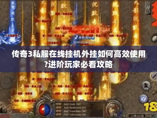 传奇3私服在线挂机外挂如何高效使用?进阶玩家必看攻略