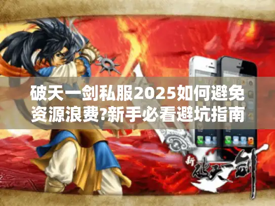 破天一剑私服2025如何避免资源浪费?新手必看避坑指南