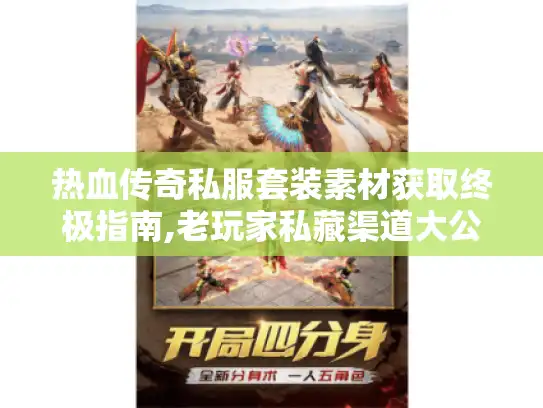 热血传奇私服套装素材获取终极指南,老玩家私藏渠道大公开 热血传奇私服套装素材获取终极指南,老玩家私藏渠道大公开