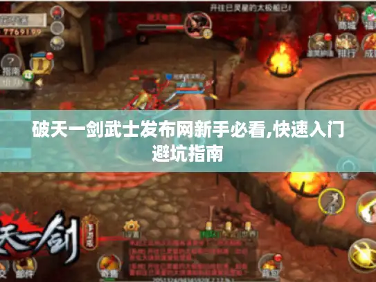 破天一剑武士发布网新手必看,快速入门避坑指南