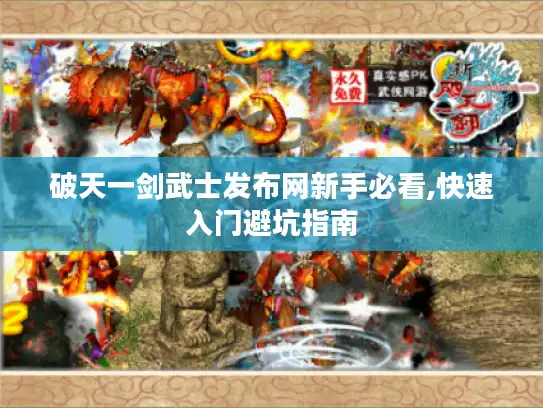 破天一剑武士发布网新手必看,快速入门避坑指南