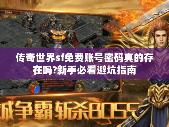 传奇世界sf免费账号密码真的存在吗?新手必看避坑指南