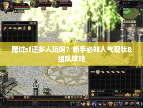 魔域sf还多人玩吗？新手必知人气现状&组队攻略