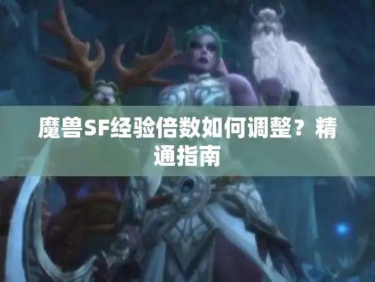魔兽SF经验倍数如何调整?精通指南 魔兽SF经验倍数如何调整?精通指南