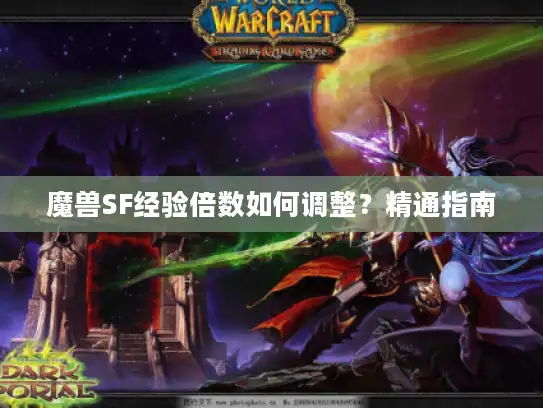 魔兽SF经验倍数如何调整?精通指南 魔兽SF经验倍数如何调整?精通指南