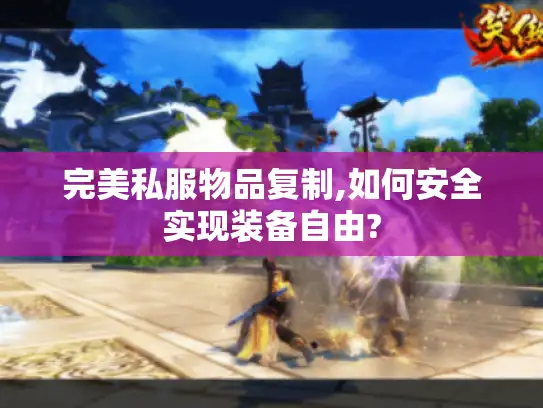 完美私服物品复制,如何安全实现装备自由?