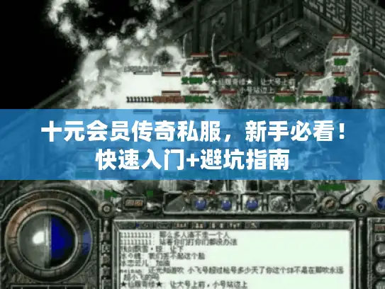 十元会员传奇私服,新手必看!快速入门+避坑指南 十元会员传奇私服,新手必看!快速入门+避坑指南