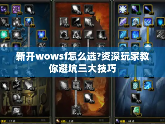 新开wowsf怎么选?资深玩家教你避坑三大技巧