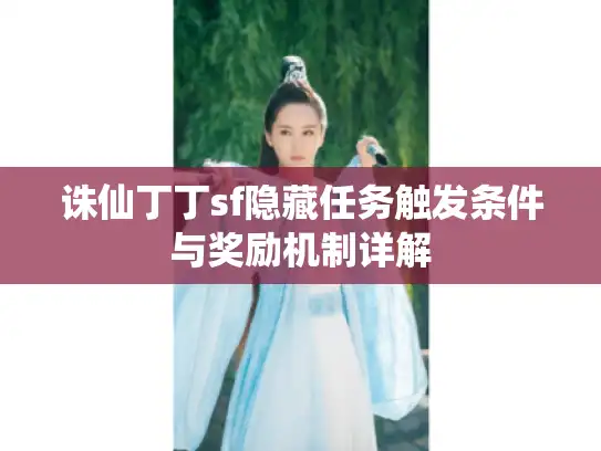 诛仙丁丁sf隐藏任务触发条件与奖励机制详解