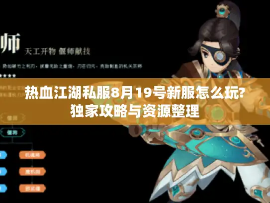热血江湖私服8月19号新服怎么玩?独家攻略与资源整理 热血江湖私服8月19号新服怎么玩?独家攻略与资源整理