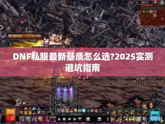 DNF私服最新基质怎么选?2025实测避坑指南