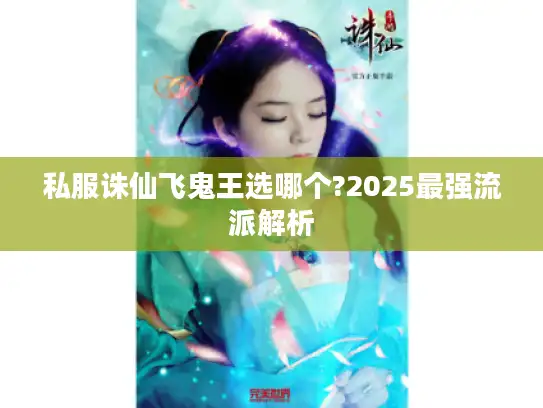 私服诛仙飞鬼王选哪个?2025最强流派解析