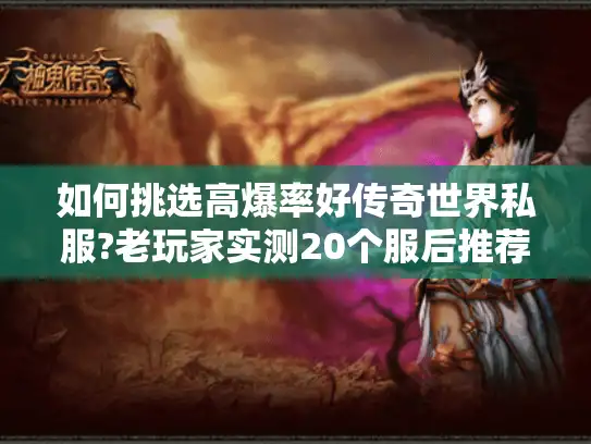 如何挑选高爆率好传奇世界私服?老玩家实测20个服后推荐这5个