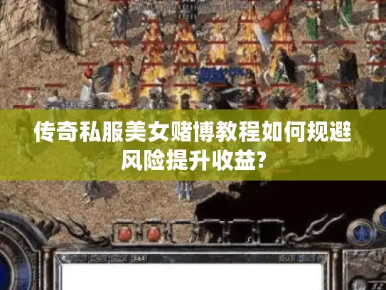 传奇私服美女赌博教程如何规避风险提升收益? 传奇私服美女赌博教程如何规避风险提升收益?