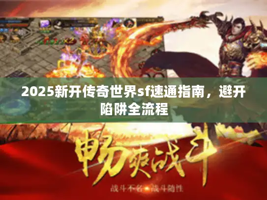 2025新开传奇世界sf速通指南，避开陷阱全流程