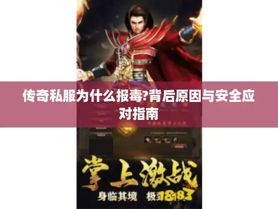 传奇私服为什么报毒?背后原因与安全应对指南
