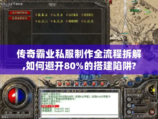 传奇霸业私服制作全流程拆解,如何避开80%的搭建陷阱?