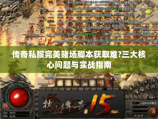传奇私服完美赌场脚本获取难?三大核心问题与实战指南