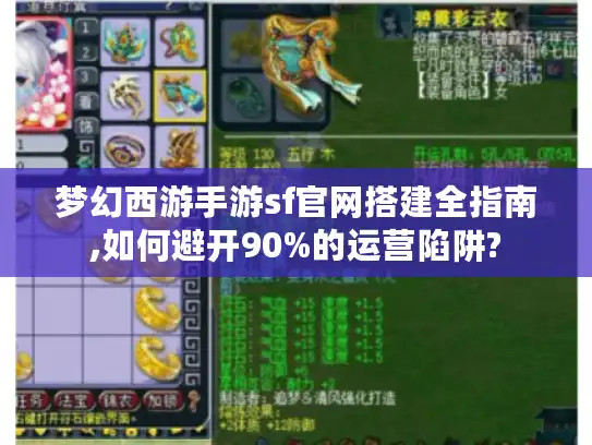 梦幻西游手游sf官网搭建全指南,如何避开90%的运营陷阱? 梦幻西游手游sf官网搭建全指南,如何避开90%的运营陷阱?