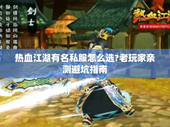 热血江湖有名私服怎么选?老玩家亲测避坑指南