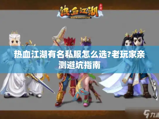 热血江湖有名私服怎么选?老玩家亲测避坑指南